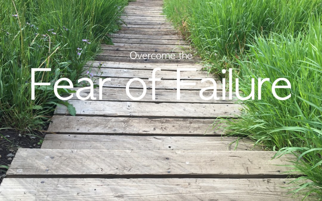 3 Ways to Overcome The Fear of Failure Once and For All